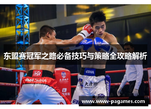 东盟赛冠军之路必备技巧与策略全攻略解析 东盟赛冠军之路必备技巧与策略全攻略解析