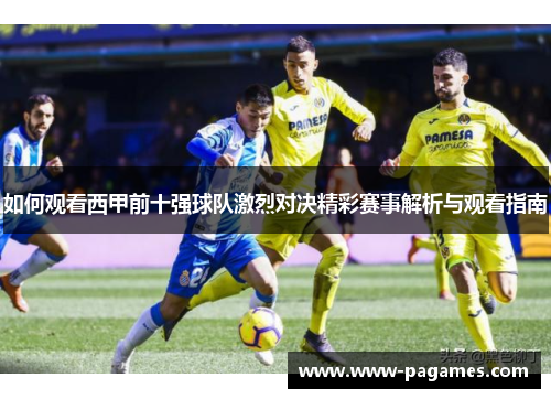 如何观看西甲前十强球队激烈对决精彩赛事解析与观看指南 如何观看西甲前十强球队激烈对决精彩赛事解析与观看指南