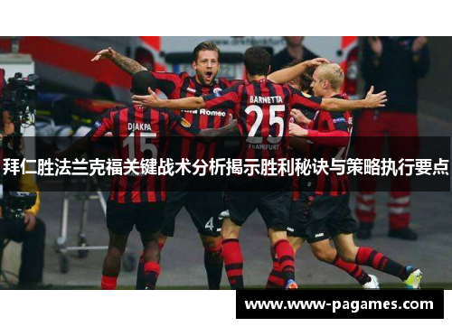 拜仁胜法兰克福关键战术分析揭示胜利秘诀与策略执行要点 拜仁胜法兰克福关键战术分析揭示胜利秘诀与策略执行要点