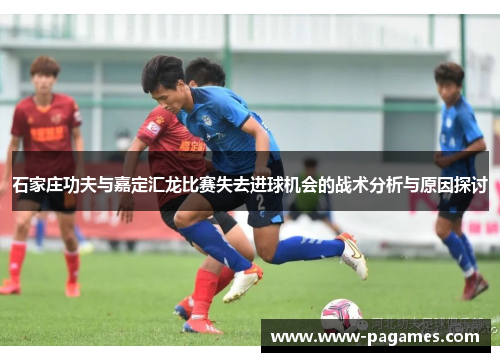 石家庄功夫与嘉定汇龙比赛失去进球机会的战术分析与原因探讨
