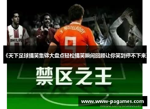 《天下足球搞笑集锦大盘点轻松搞笑瞬间回顾让你笑到停不下来》 《天下足球搞笑集锦大盘点轻松搞笑瞬间回顾让你笑到停不下来》