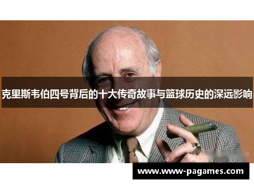 克里斯韦伯四号背后的十大传奇故事与篮球历史的深远影响 克里斯韦伯四号背后的十大传奇故事与篮球历史的深远影响