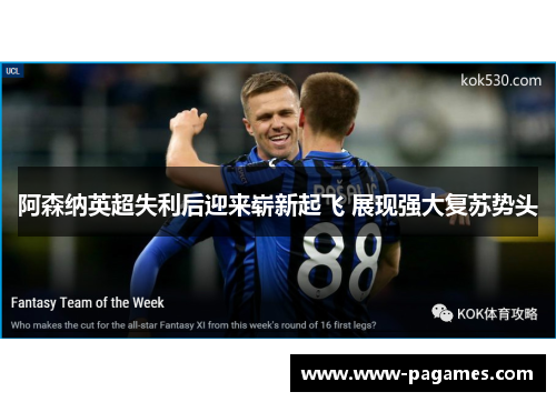 阿森纳英超失利后迎来崭新起飞 展现强大复苏势头 阿森纳英超失利后迎来崭新起飞 展现强大复苏势头