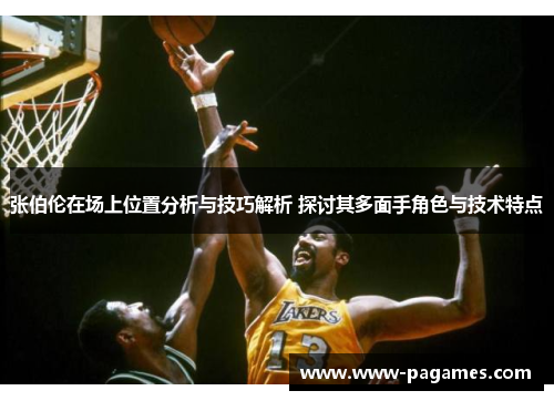 张伯伦在场上位置分析与技巧解析 探讨其多面手角色与技术特点 张伯伦在场上位置分析与技巧解析 探讨其多面手角色与技术特点