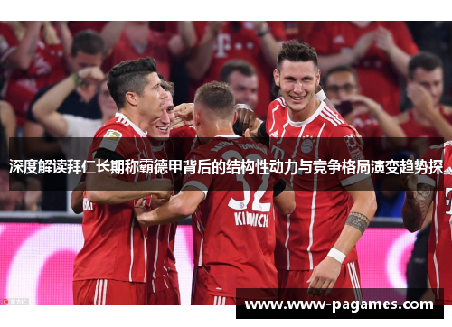 深度解读拜仁长期称霸德甲背后的结构性动力与竞争格局演变趋势探 深度解读拜仁长期称霸德甲背后的结构性动力与竞争格局演变趋势探