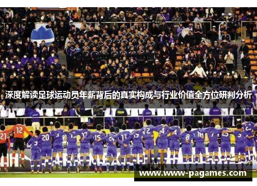 深度解读足球运动员年薪背后的真实构成与行业价值全方位研判分析 深度解读足球运动员年薪背后的真实构成与行业价值全方位研判分析