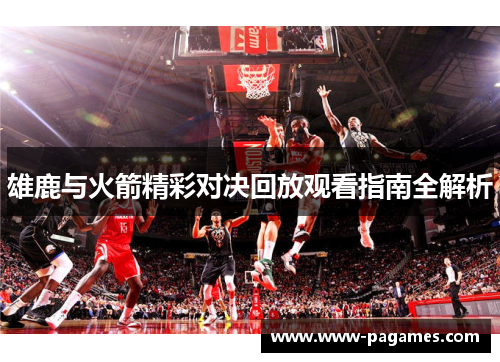 雄鹿与火箭精彩对决回放观看指南全解析