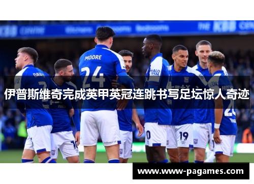 伊普斯维奇完成英甲英冠连跳书写足坛惊人奇迹