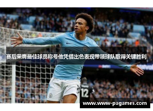 赛后荣膺最佳球员称号他凭借出色表现带领球队取得关键胜利